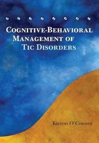 Cognitive-Behavioral Management of Tic Disorders; Kieron O'Connor; 2005