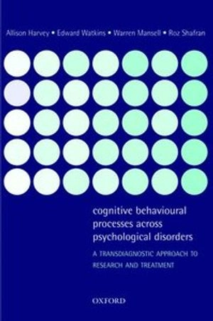 Cognitive behavioural processes across psychological disorders : a transdiagnostic approach to research and treatment; Alison G. Harvey; 2004