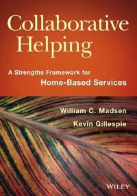 Collaborative Helping: A Strengths Framework for Home-Based Services; William C. Madsen, Kevin Gillespie; 2014