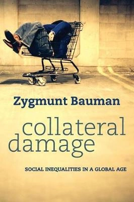 Collateral Damage: Social Inequalities in a Global Age; Zygmunt Bauman; 2011
