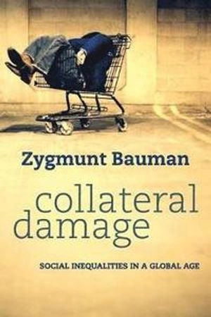 Collateral Damage: Social Inequalities in a Global Age; Zygmunt Bauman; 2011