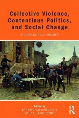 Collective violence, contentious politics, and social change : a Charles Tilly reader