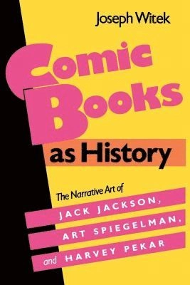 Comic books as history : the narrative art of Jack Jackson, Art Spiegelman, and Harvey Pekar; Joseph Witek; 1989