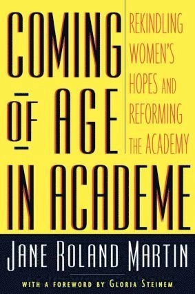 Coming of age in academe : rekindling women's hopes and reforming the academy; Jane Roland Martin; 1999