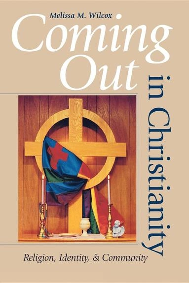 Coming out in Christianity : religion, identity, and community; Melissa M. Wilcox; 2003