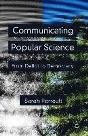 Communicating popular science : from deficit to democracy; Sarah Perrault; 2013