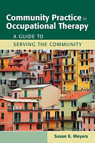 Community practice in occupational therapy : a guide to serving the community; Susan K. Meyers; 2010