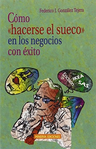 Cómo "hacerse el sueco" en los negocios con éxito : aprendizaje, anécdotas y consejos para trabajar con suecos; Federico J. González Tejera; 2002