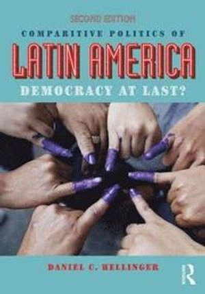 Comparative politics of Latin America : democracy at last?; Daniel C. Hellinger; 2015
