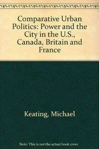 Comparative Urban Politics: Power and the City in the United States, Canada, Britain, and France