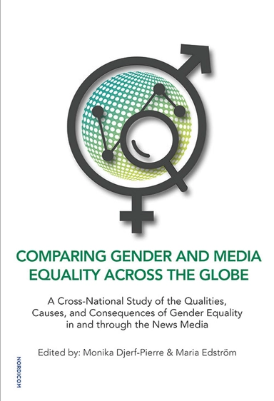 Comparing gender and media equality across the globe : a cross-national study of the qualities, causes, and consequences of gender equality in and through the news media