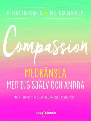 Compassion : medkänsla med dig själv och andra; Helena Fogelberg, Petra Söderholm; 2016
