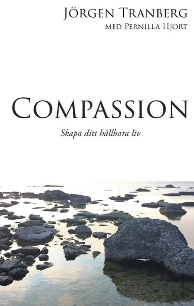 Compassion : skapa ditt hållbara liv; Jörgen Tranberg, Pernilla Hjort; 2016