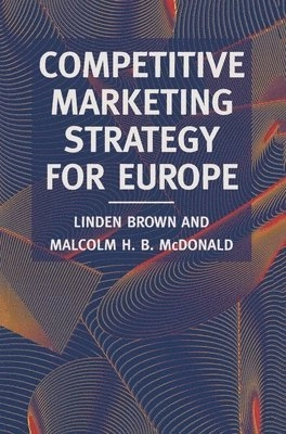 Competitive marketing strategy for Europe : developing, maintaining and defending competitive advantage; Linden Brown; 1994