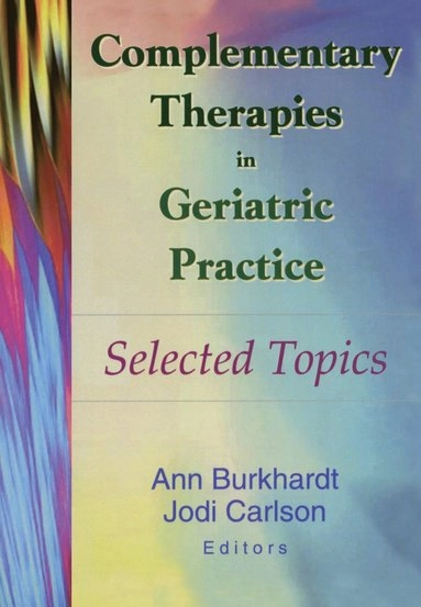 Complementary Therapies in Geriatric Practice: Selected Topics [Elektronisk resurs]; Ann Burkhardt, Jodi Carlson; 2002