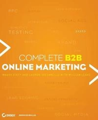 Complete B2B Online Marketing; William Leake, Lauren Vaccarello, Maura Ginty; 2012