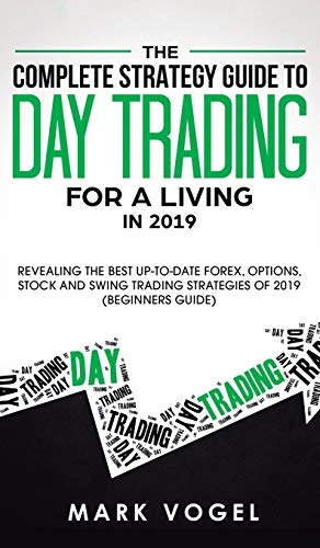 Complete Strategy Guide to Day Trading for a Living in 2019; Mark Vogel; 2019