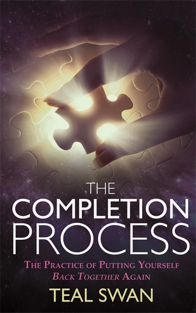 Completion process - the practice of putting yourself back together again; Teal Swan; 2016