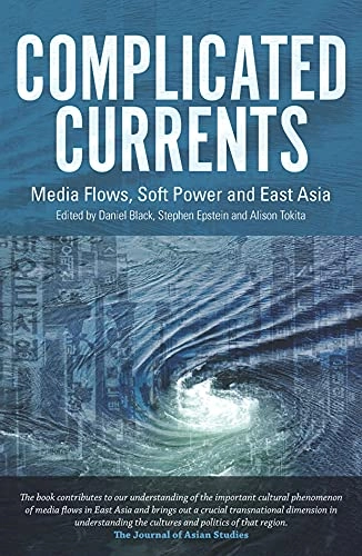 Complicated currents : media flows, soft power and East Asia; Daniel Black, Stephen J. Epstein, Alison Tokita; 2010