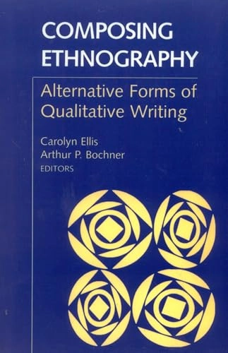 Composing ethnography : alternative forms of qualitative writing; Carolyn Ellis, Arthur P. Bochner; 1996
