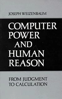 Computer power and human reason : from judgment to calculation; Joseph Weizenbaum; 1976