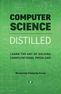 Computer science distilled : learn the art of solving computational problems; Wladston Ferreira Filho; 2018
