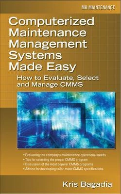 Computerized maintenance management systems made easy : how to evaluate, select, and manage CMMS; Kishan Bagadia; 2006