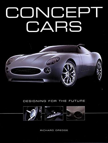Concept Cars: Designing for the Future; Richard Dredge