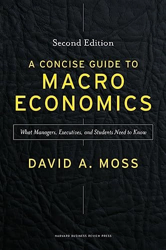 Concise Guide to Macroeconomics; David A Moss; 2014