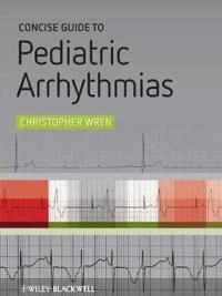 Concise Guide to Pediatric Arrhythmias; Christopher Wren; 2011