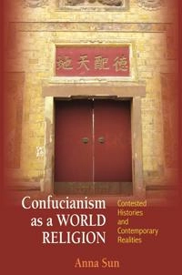 Confucianism as a world religion : contested histories and contemporary realities; Anna Xiao Dong Sun; 2015