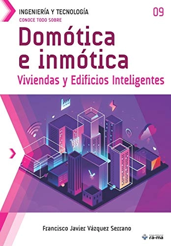 Conoce todo sobre Domótica e inmótica.: Viviendas y Edificios Inteligentes; Francisco Javier Vázquez Serrano; 2020