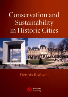 Conservation and Sustainability in Historic Cities; Dennis Rodwell; 2007