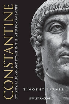 Constantine: Dynasty, Religion and Power in the Later Roman Empire; Timothy Barnes; 2014