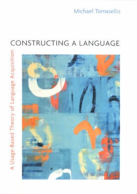 Constructing a Language: A Usage-Based Theory of Language Acquisition; Michael Tomasello; 2003