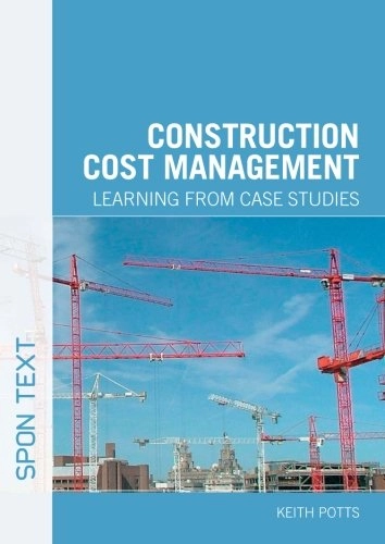 Construction cost management : learning from case studies; Keith F. Potts; 2008