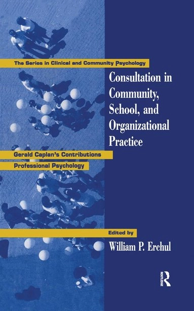 Consultation in community, school, and organizational practice : Gerald Caplan's contributions to professional psychology; William P. Erchul, Gerald Caplan; 1993