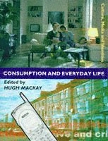 Consumption and everyday life; Hugh Mackay, Open University; 1997