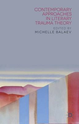 Contemporary approaches in literary trauma theory; Michelle Balaev; 2014