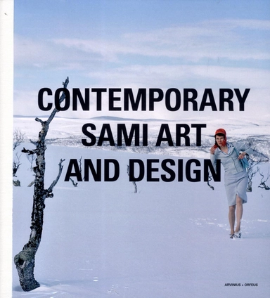 Contemporary Sami Art and Design; Jan-Erik Lundström, Hanna Horsberg Hansen, Vanessa Sahlman; 2015