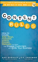 Content Rules: How to Create Killer Blogs, Podcasts, Videos, Ebooks, Webina; Ann Handley, Foreword by: David Meerman Scott, C Chapman; 2010
