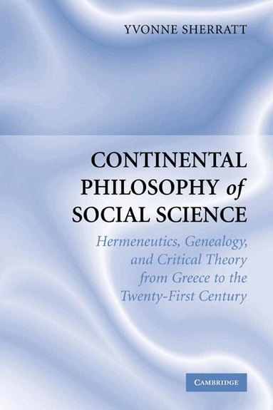 Continental philosophy of social science : hermeneutics, genealogy and critical theory from Ancient Greece to the twenty-first century; Yvonne Sherratt; 2006