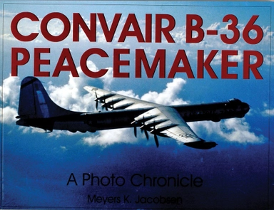 Convair b-36 peacemaker: - a photo chronicle; Meyers K. Jacobsen; 1999