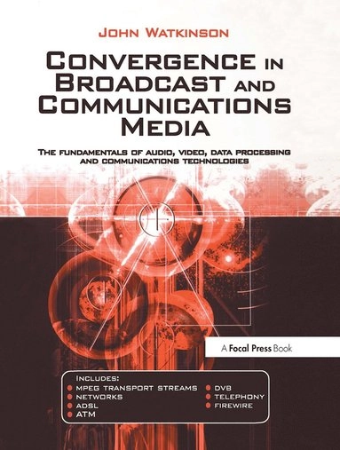 Convergence in broadcast and communications media : the fundamentals of audio, video, data processing and communications technologies; John Watkinson; 2001