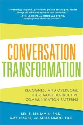 Conversation transformation : recognize and overcome the 6 most destructive communication patterns