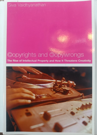 Copyrights and copywrongs : the rise of intellectual property and how it threatens creativity; Siva Vaidhyanathan; 2001