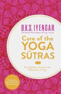 Core of the Yoga Sutras; B K S Iyengar, B K S Iyengar, B K S Iyengar; 2012