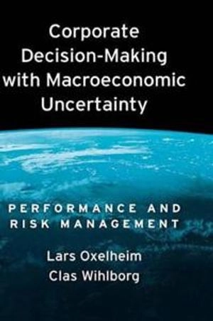Corporate decision-making with macroeconomic uncertainty : performance and risk management; Lars Oxelheim; 2008