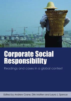 Corporate social responsibility : readings and cases in a global context; Andrew Crane, Dirk Matten, Laura J. Spence; 2008