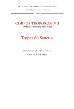 Corpus troporum. 7, Tropes du Sanctus : tropes de l'ordinaire de la messe : introduction et édition critique; Gunilla Iversen; 2015